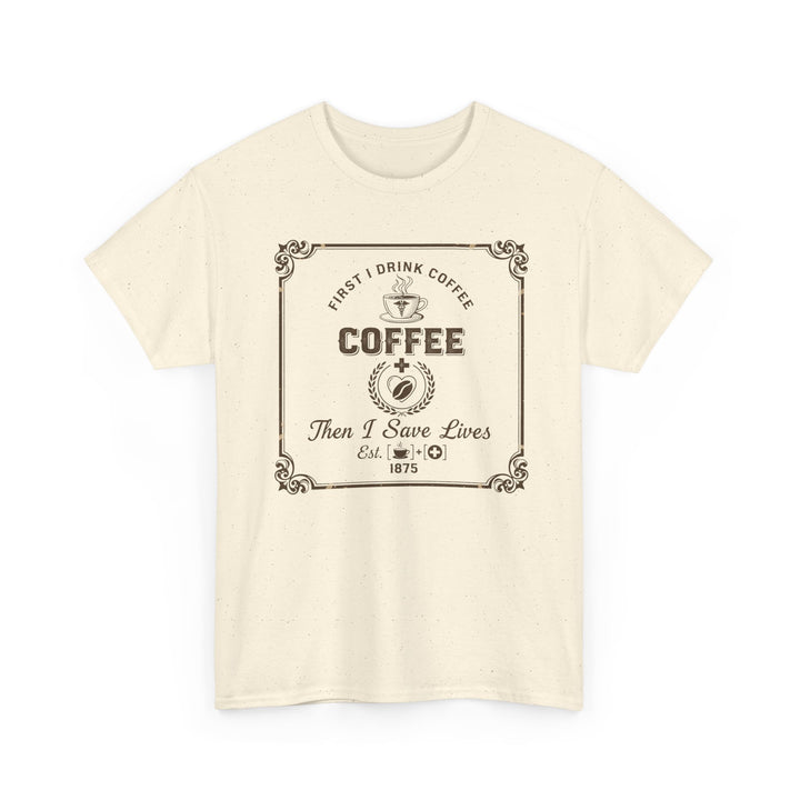 Coffee Lover T‑Shirt — "First I Drink Coffee Then I Save Lives" Vintage Graphic Tee
