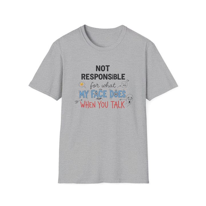 T-Shirt — "Not Responsible for What My Face Does When You Talk" Funny Graphic Tee