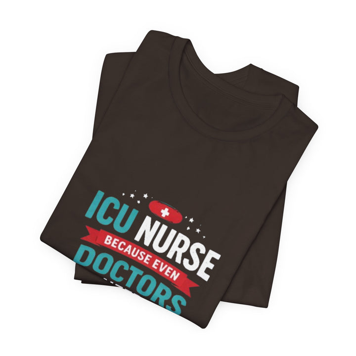 ICU Nurse T-Shirt - Because Even Doctors Need Heroes | Nurse Gift