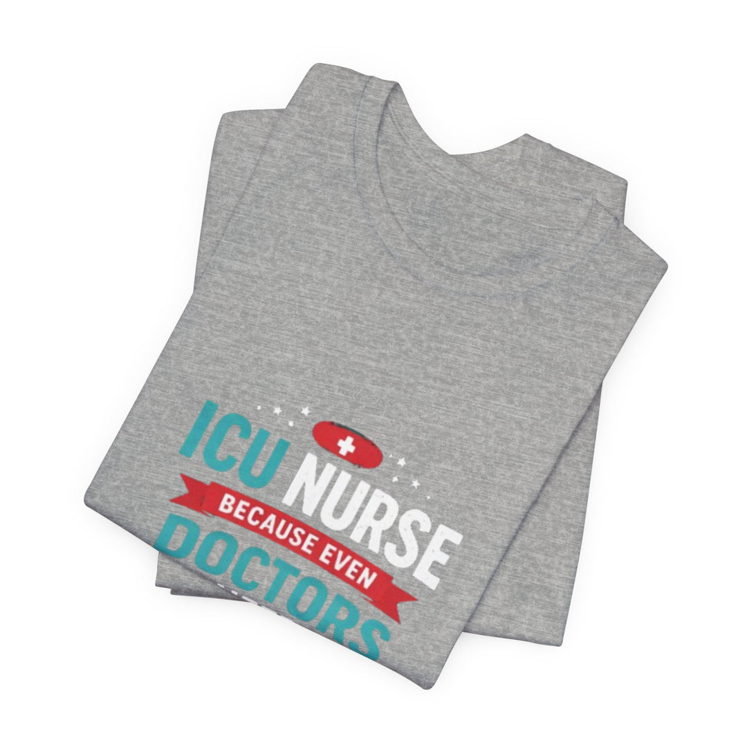 ICU Nurse T-Shirt - Because Even Doctors Need Heroes | Nurse Gift
