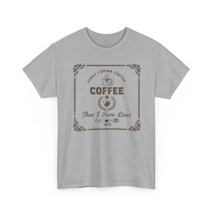Coffee Lover T‑Shirt — "First I Drink Coffee Then I Save Lives" Vintage Graphic Tee