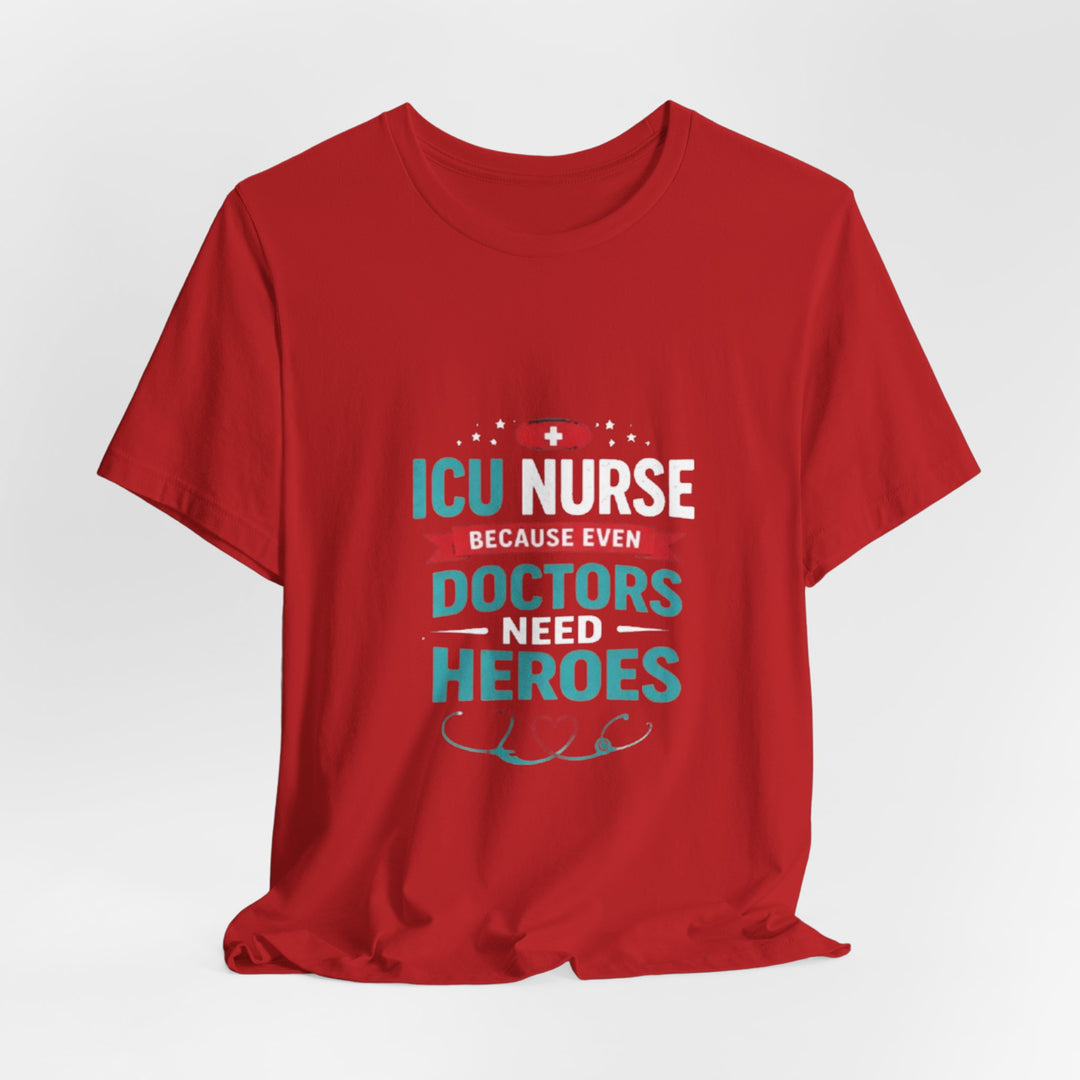 ICU Nurse T-Shirt - Because Even Doctors Need Heroes | Nurse Gift