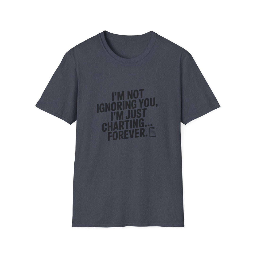 Charting Forever T-Shirt — Funny "I'm Not Ignoring You, I'm Just Charting... Forever" Tee for Data Lovers