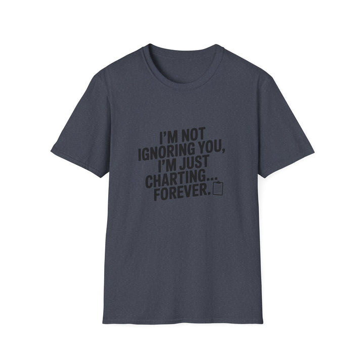 Charting Forever T-Shirt — Funny "I'm Not Ignoring You, I'm Just Charting... Forever" Tee for Data Lovers