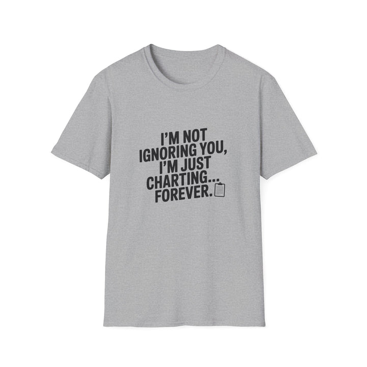 Charting Forever T-Shirt — Funny "I'm Not Ignoring You, I'm Just Charting... Forever" Tee for Data Lovers