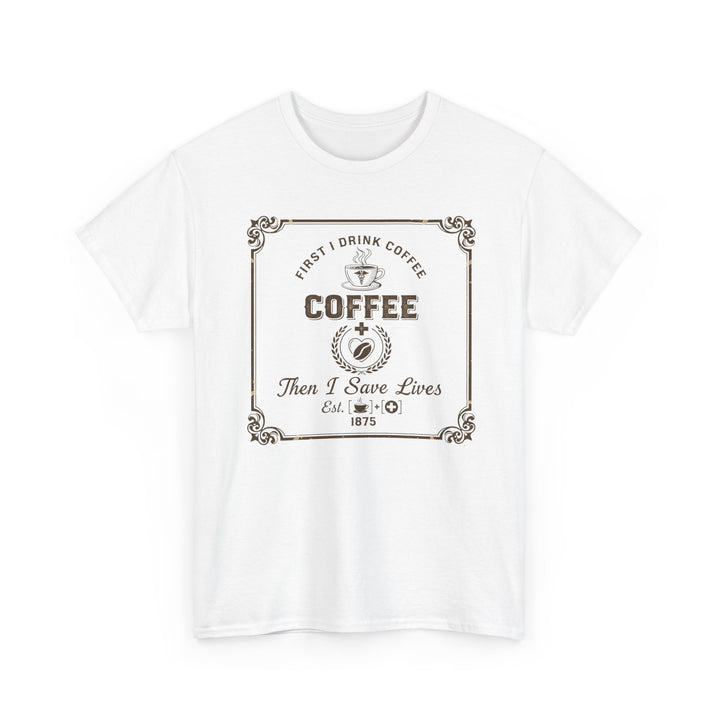 Coffee Lover T‑Shirt — "First I Drink Coffee Then I Save Lives" Vintage Graphic Tee