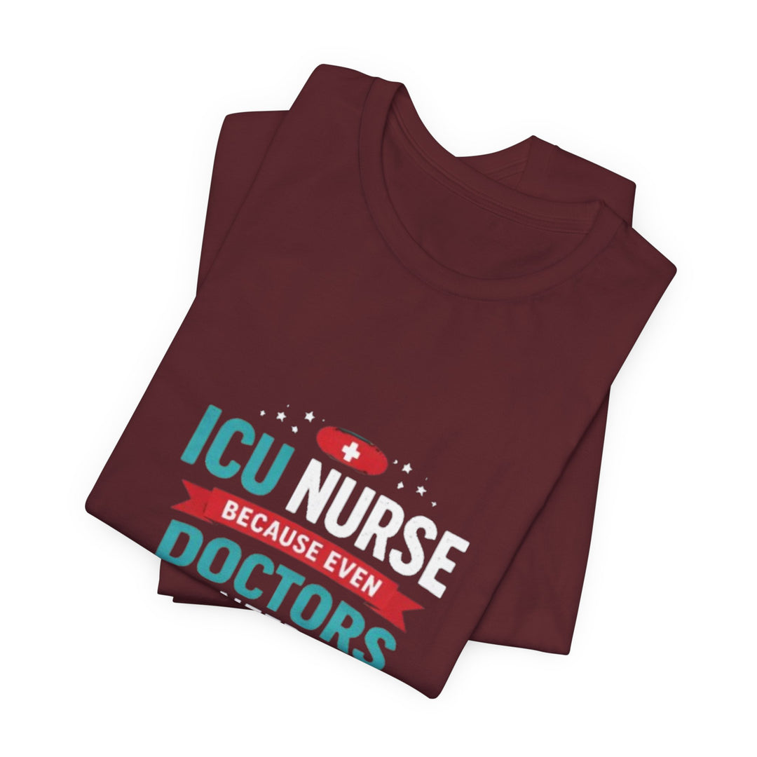 ICU Nurse T-Shirt - Because Even Doctors Need Heroes | Nurse Gift
