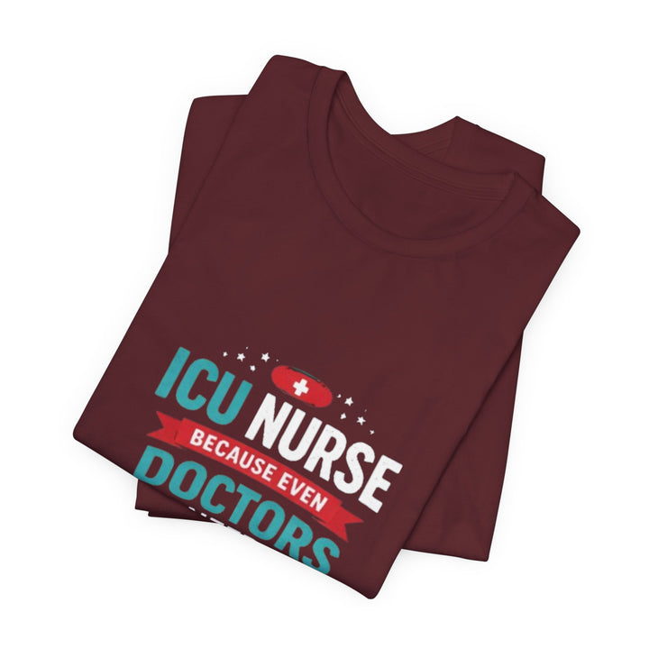 ICU Nurse T-Shirt - Because Even Doctors Need Heroes | Nurse Gift