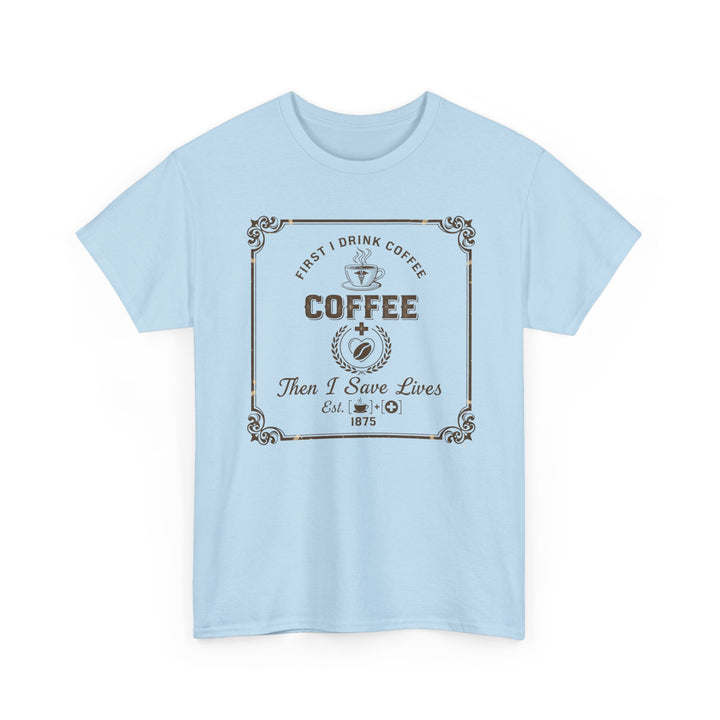 Coffee Lover T‑Shirt — "First I Drink Coffee Then I Save Lives" Vintage Graphic Tee