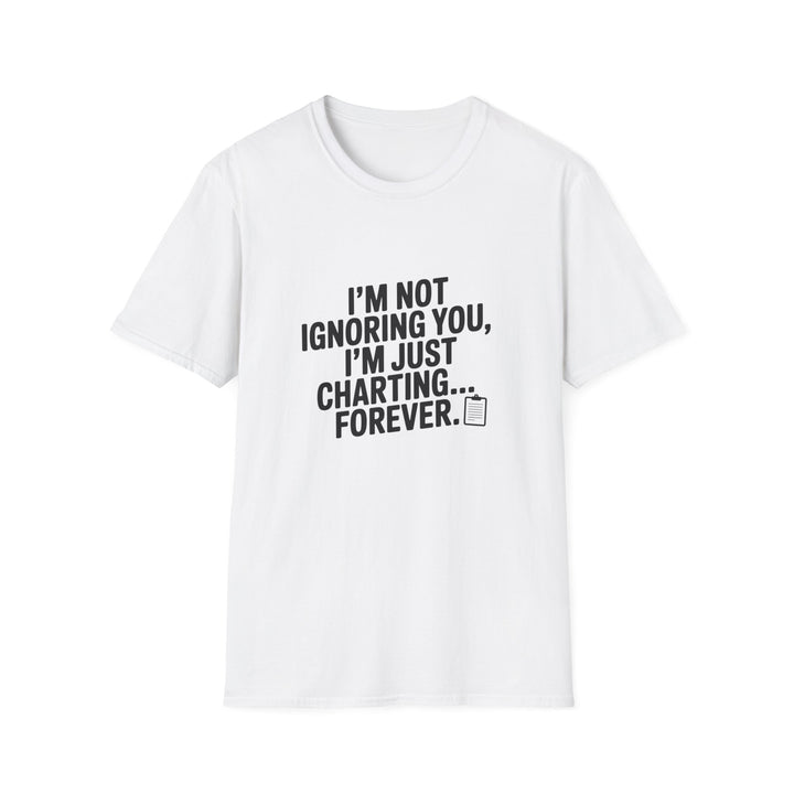 Charting Forever T-Shirt — Funny "I'm Not Ignoring You, I'm Just Charting... Forever" Tee for Data Lovers