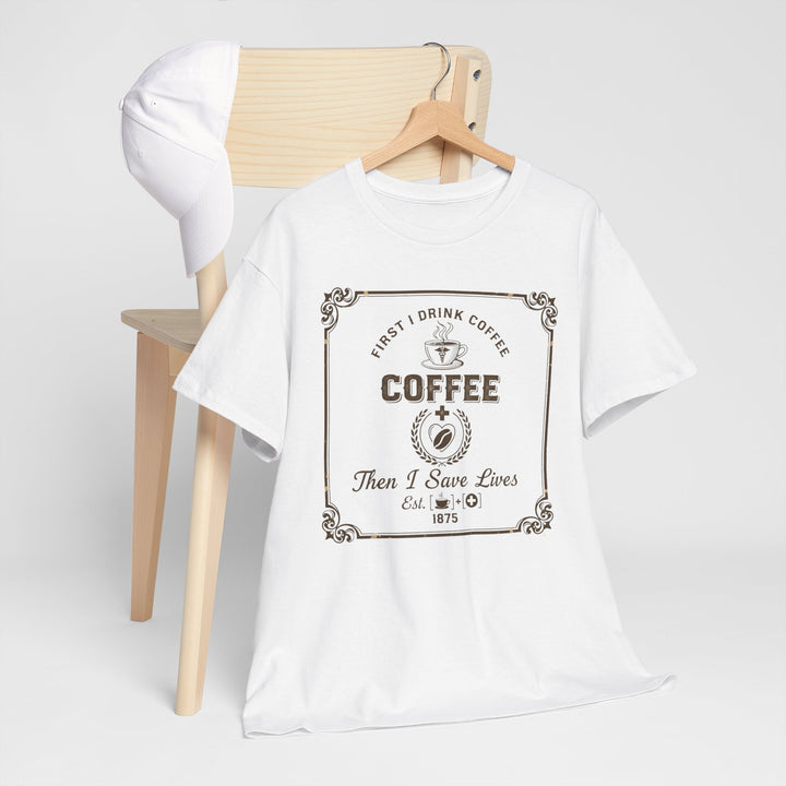 Coffee Lover T‑Shirt — "First I Drink Coffee Then I Save Lives" Vintage Graphic Tee