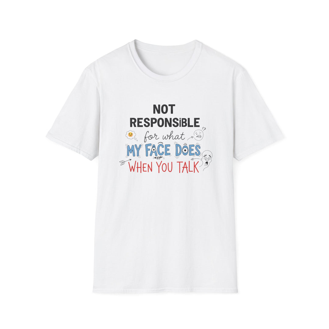 T-Shirt — "Not Responsible for What My Face Does When You Talk" Funny Graphic Tee