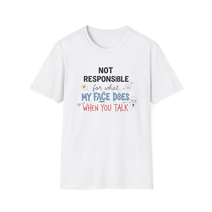 T-Shirt — "Not Responsible for What My Face Does When You Talk" Funny Graphic Tee