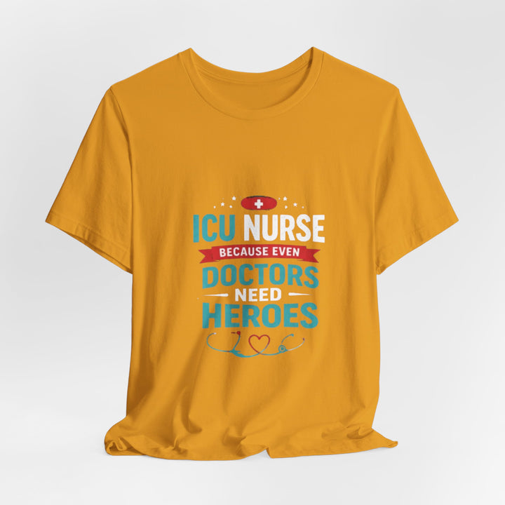 ICU Nurse T-Shirt - Because Even Doctors Need Heroes | Nurse Gift