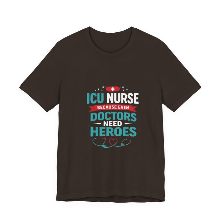 ICU Nurse T-Shirt - Because Even Doctors Need Heroes | Nurse Gift