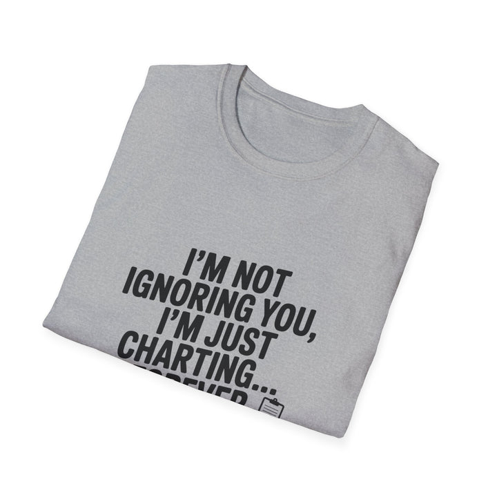 Charting Forever T-Shirt — Funny "I'm Not Ignoring You, I'm Just Charting... Forever" Tee for Data Lovers