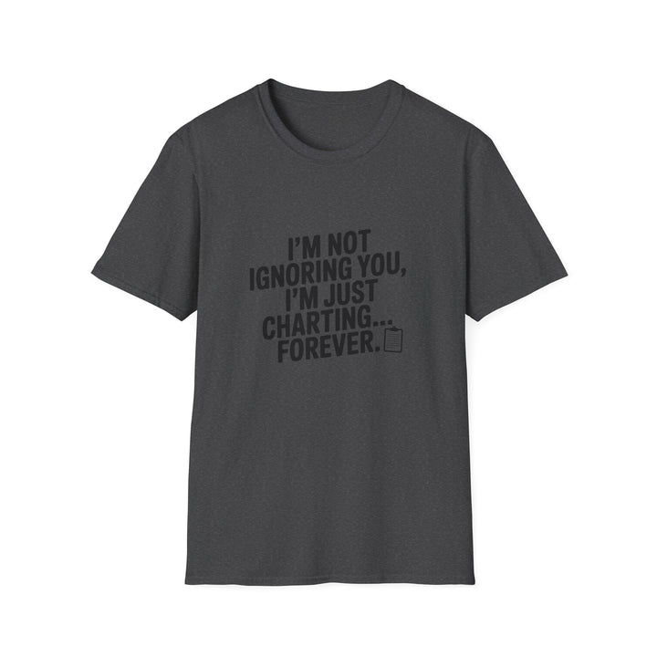 Charting Forever T-Shirt — Funny "I'm Not Ignoring You, I'm Just Charting... Forever" Tee for Data Lovers
