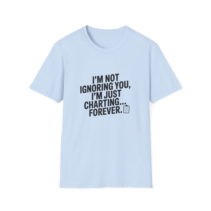 Charting Forever T-Shirt — Funny "I'm Not Ignoring You, I'm Just Charting... Forever" Tee for Data Lovers