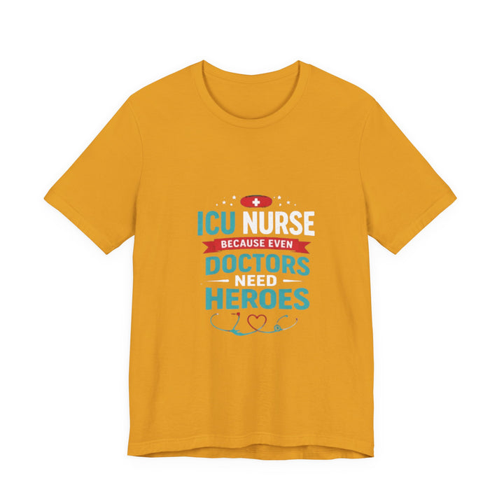 ICU Nurse T-Shirt - Because Even Doctors Need Heroes | Nurse Gift
