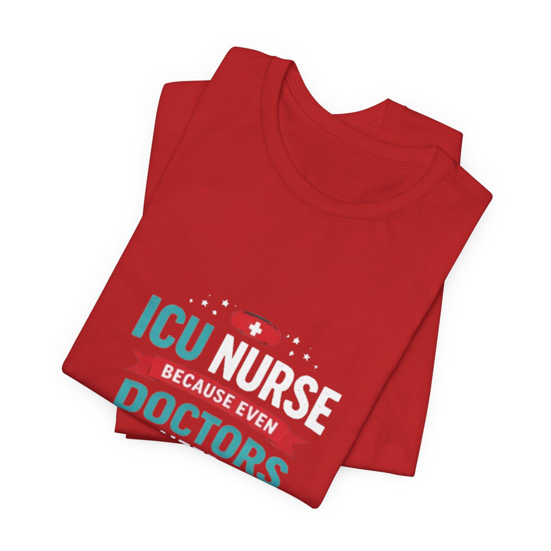 ICU Nurse T-Shirt - Because Even Doctors Need Heroes | Nurse Gift