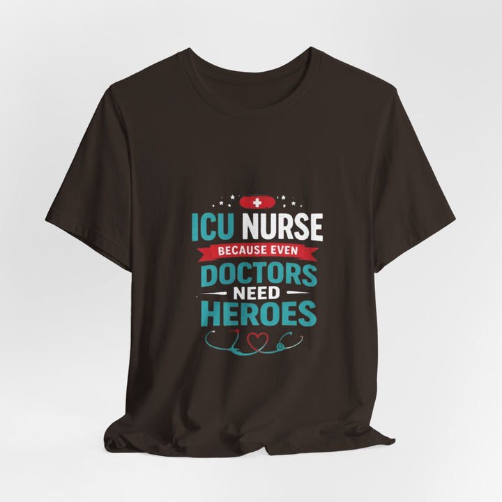 ICU Nurse T-Shirt - Because Even Doctors Need Heroes | Nurse Gift